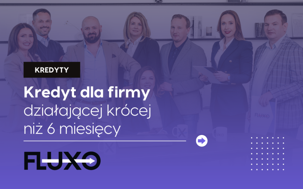 Kredyt dla firmy działającej krócej niż 6 miesięcy - fluxo